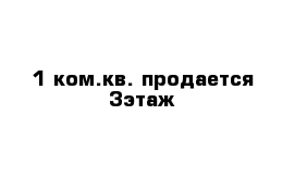 1 ком.кв. продается 3этаж